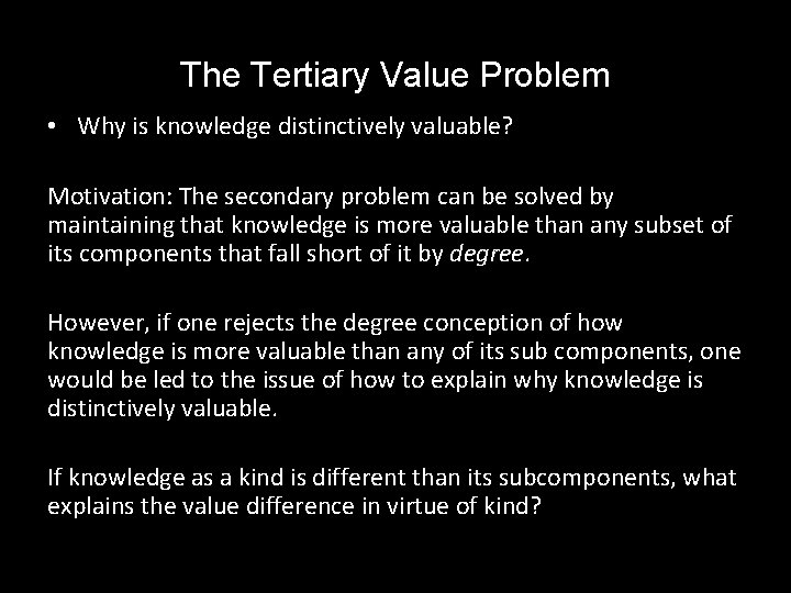 The Tertiary Value Problem • Why is knowledge distinctively valuable? Motivation: The secondary problem