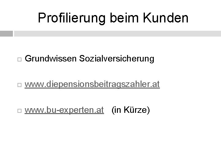 Profilierung beim Kunden Grundwissen Sozialversicherung www. diepensionsbeitragszahler. at www. bu-experten. at (in Kürze) 