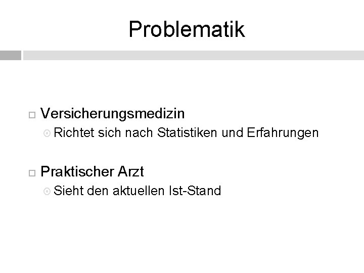 Problematik Versicherungsmedizin Richtet sich nach Statistiken und Erfahrungen Praktischer Arzt Sieht den aktuellen Ist-Stand