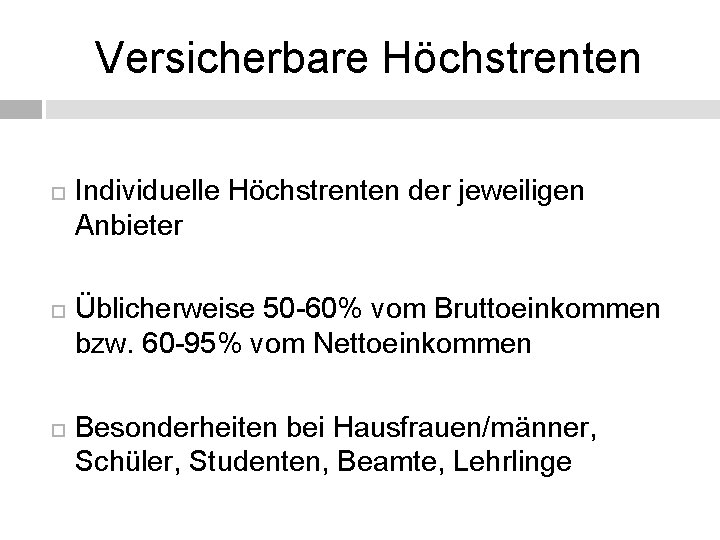 Versicherbare Höchstrenten Individuelle Höchstrenten der jeweiligen Anbieter Üblicherweise 50 -60% vom Bruttoeinkommen bzw. 60