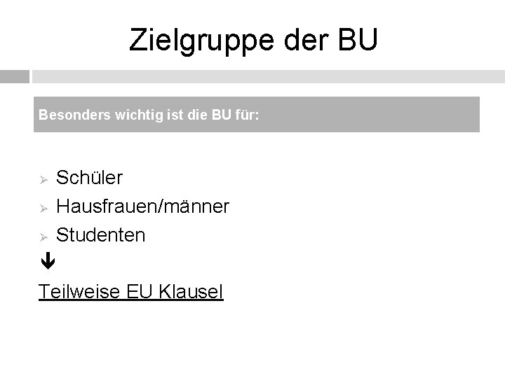 Zielgruppe der BU Besonders wichtig ist die BU für: Ø Ø Ø Schüler Hausfrauen/männer