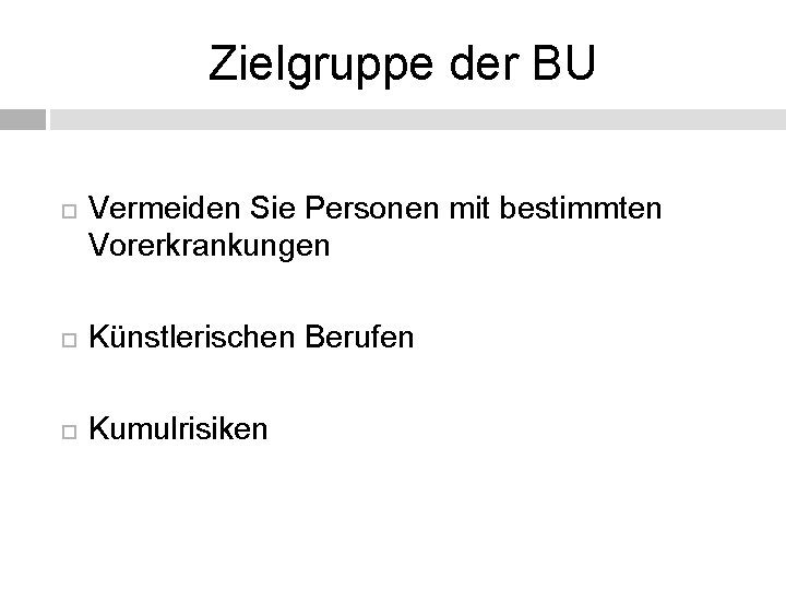 Zielgruppe der BU Vermeiden Sie Personen mit bestimmten Vorerkrankungen Künstlerischen Berufen Kumulrisiken 