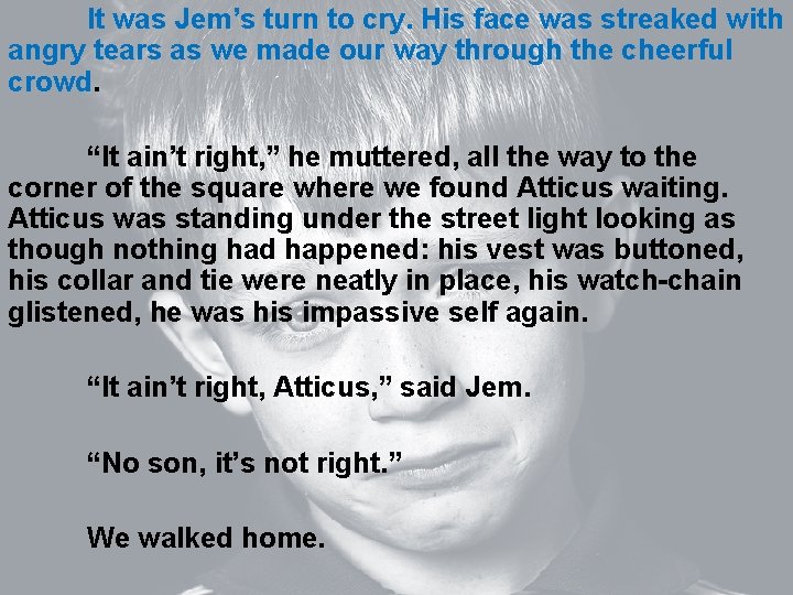 It was Jem’s turn to cry. His face was streaked with angry tears as