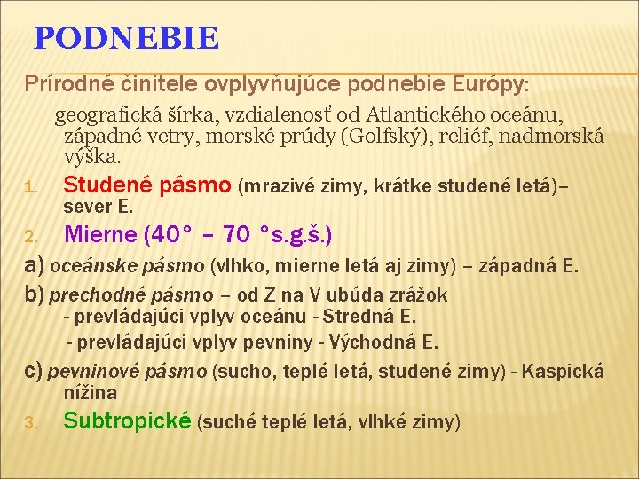 PODNEBIE Prírodné činitele ovplyvňujúce podnebie Európy: geografická šírka, vzdialenosť od Atlantického oceánu, západné vetry,