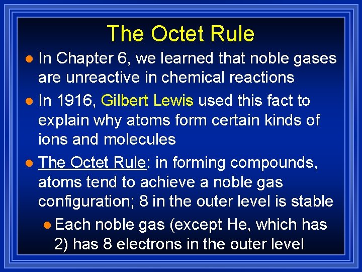 The Octet Rule In Chapter 6, we learned that noble gases are unreactive in The Octet Rule In Chapter 6, we learned that noble gases are unreactive in