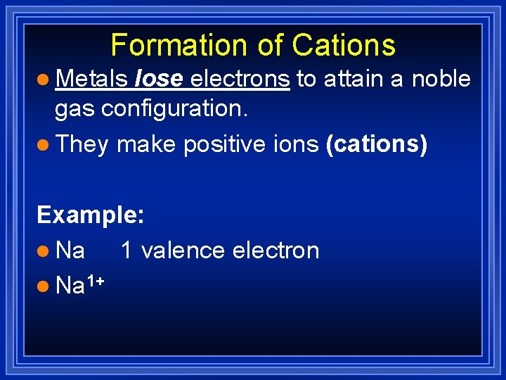 Formation of Cations l Metals lose electrons to attain a noble gas configuration. l Formation of Cations l Metals lose electrons to attain a noble gas configuration. l