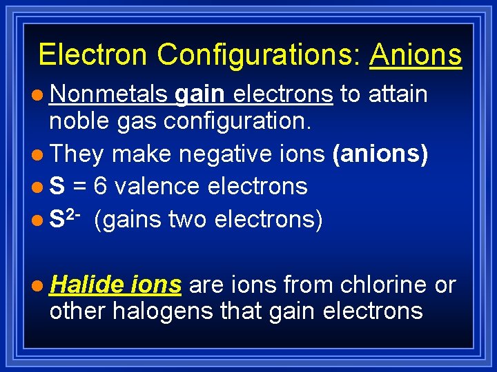 Electron Configurations: Anions l Nonmetals gain electrons to attain noble gas configuration. l They Electron Configurations: Anions l Nonmetals gain electrons to attain noble gas configuration. l They