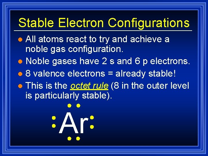 Stable Electron Configurations All atoms react to try and achieve a noble gas configuration. Stable Electron Configurations All atoms react to try and achieve a noble gas configuration.