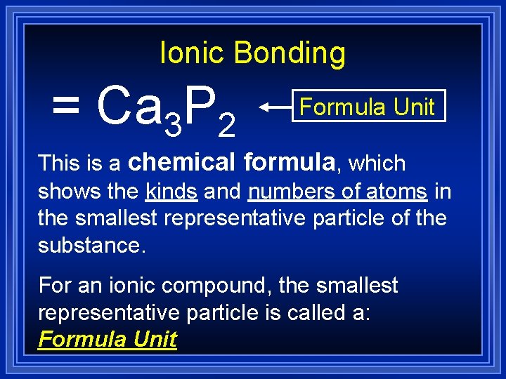 Ionic Bonding = Ca 3 P 2 Formula Unit This is a chemical formula, Ionic Bonding = Ca 3 P 2 Formula Unit This is a chemical formula,