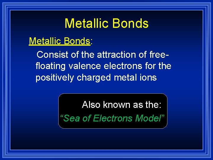 Metallic Bonds: Consist of the attraction of freefloating valence electrons for the positively charged Metallic Bonds: Consist of the attraction of freefloating valence electrons for the positively charged