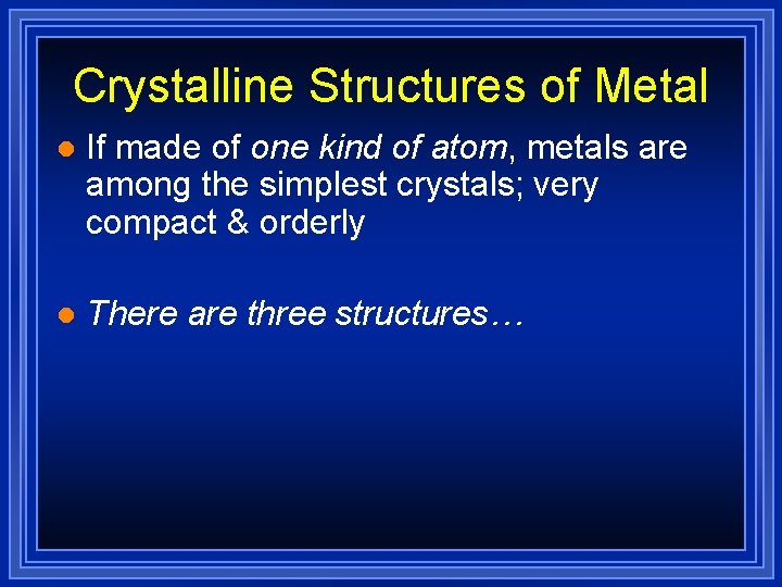 Crystalline Structures of Metal l If made of one kind of atom, metals are Crystalline Structures of Metal l If made of one kind of atom, metals are