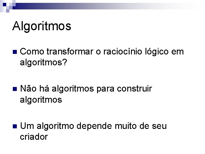 Algoritmos n Como transformar o raciocínio lógico em algoritmos? n Não há algoritmos para