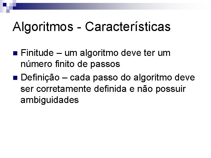 Algoritmos - Características Finitude – um algoritmo deve ter um número finito de passos