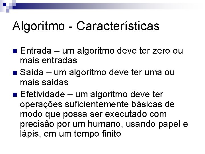 Algoritmo - Características Entrada – um algoritmo deve ter zero ou mais entradas n