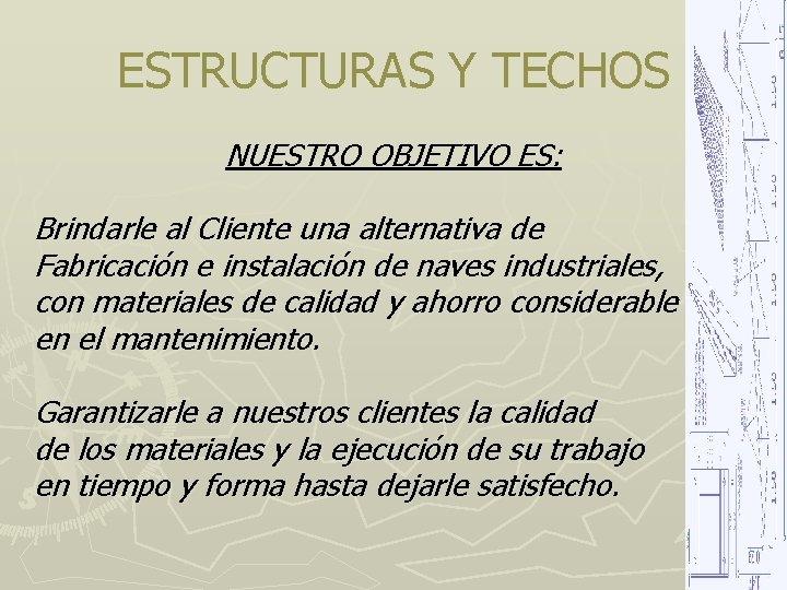 ESTRUCTURAS Y TECHOS NUESTRO OBJETIVO ES: Brindarle al Cliente una alternativa de Fabricación e