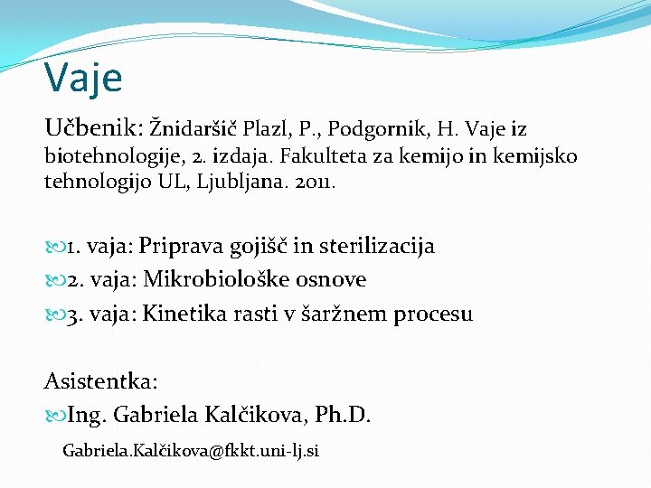 Vaje Učbenik: Žnidaršič Plazl, P. , Podgornik, H. Vaje iz biotehnologije, 2. izdaja. Fakulteta