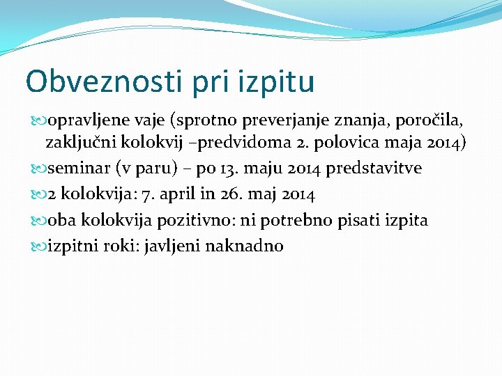 Obveznosti pri izpitu opravljene vaje (sprotno preverjanje znanja, poročila, zaključni kolokvij –predvidoma 2. polovica