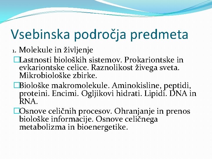 Vsebinska področja predmeta 1. Molekule in življenje �Lastnosti bioloških sistemov. Prokariontske in evkariontske celice.