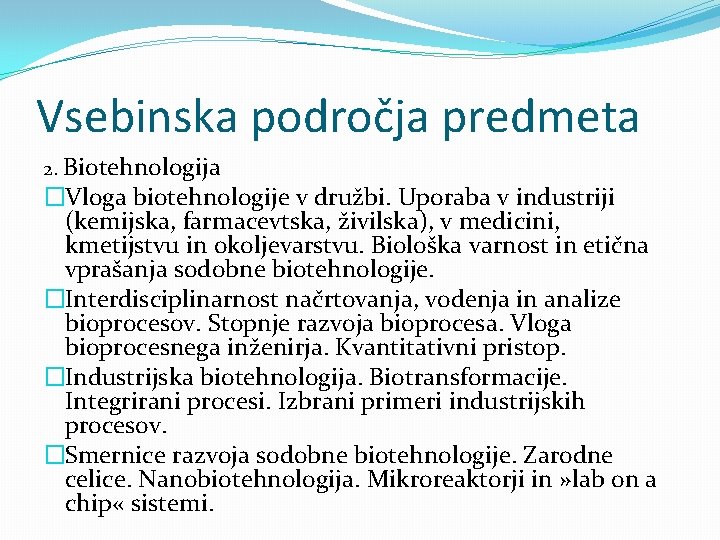 Vsebinska področja predmeta 2. Biotehnologija �Vloga biotehnologije v družbi. Uporaba v industriji (kemijska, farmacevtska,