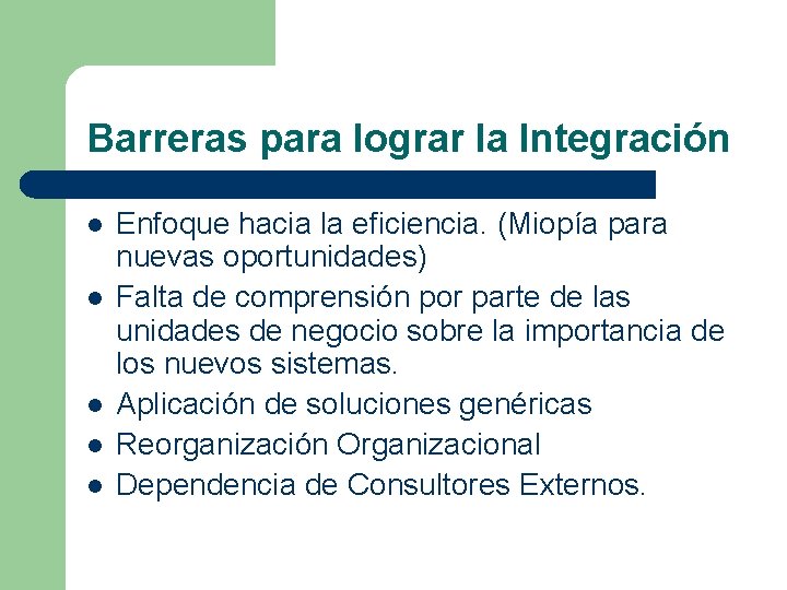 Barreras para lograr la Integración l l l Enfoque hacia la eficiencia. (Miopía para