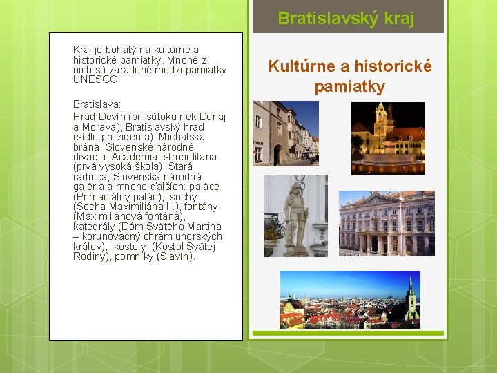 Bratislavský kraj Kraj je bohatý na kultúrne a historické pamiatky. Mnohé z nich sú