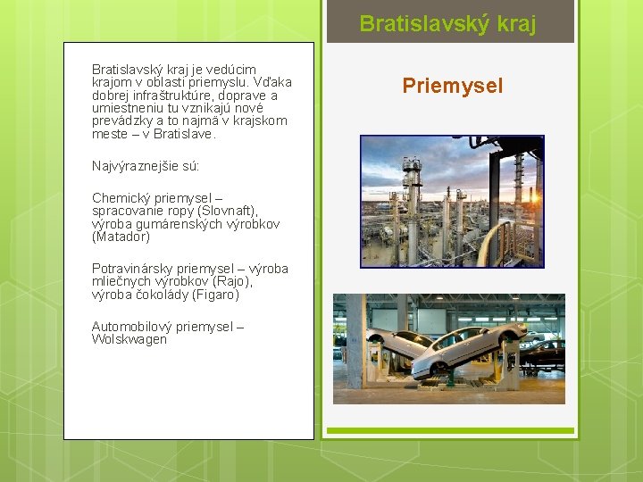 Bratislavský kraj je vedúcim krajom v oblasti priemyslu. Vďaka dobrej infraštruktúre, doprave a umiestneniu