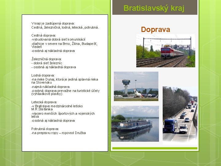 Bratislavský kraj V kraji je zastúpená doprava: Cestná, železničná, lodná, letecká, potrubná. Cestná doprava: