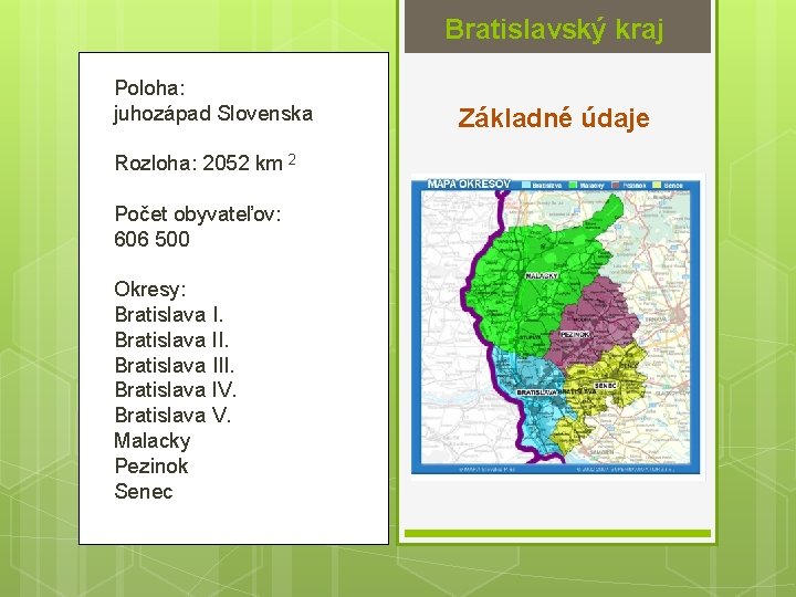 Bratislavský kraj Poloha: juhozápad Slovenska Rozloha: 2052 km 2 Počet obyvateľov: 606 500 Okresy: