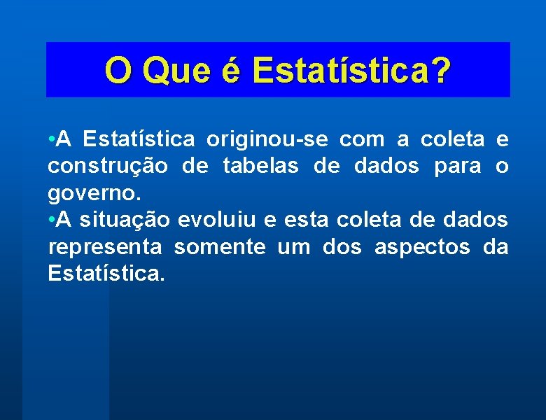 O Que é Estatística? • A Estatística originou-se com a coleta e construção de