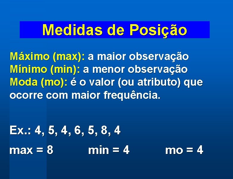 Medidas de Posição Máximo (max): a maior observação Mínimo (min): a menor observação Moda