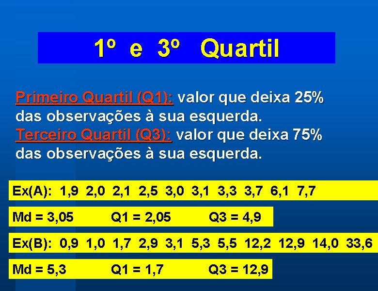 1º e 3º Quartil Primeiro Quartil (Q 1): valor que deixa 25% das observações