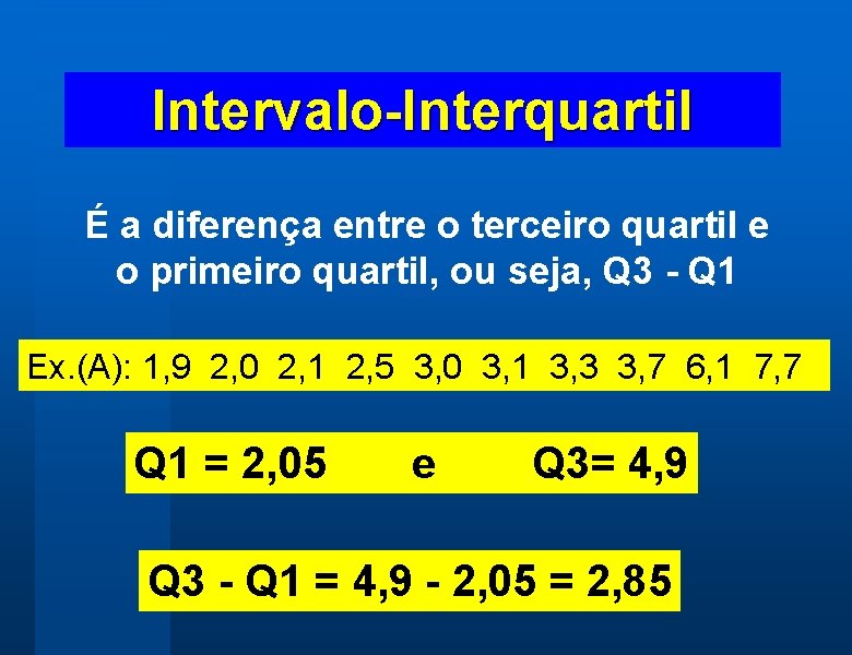 Intervalo-Interquartil É a diferença entre o terceiro quartil e o primeiro quartil, ou seja,