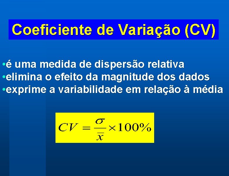 Coeficiente de Variação (CV) • é uma medida de dispersão relativa • elimina o