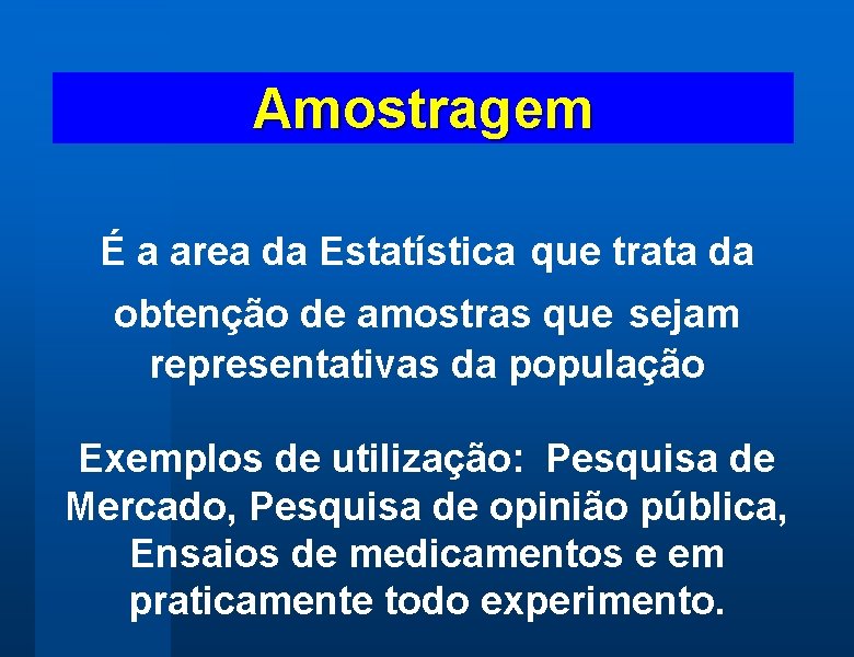 Amostragem É a area da Estatística que trata da obtenção de amostras que sejam