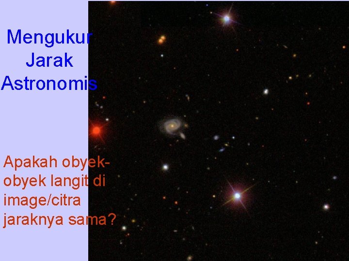 Mengukur Jarak Astronomis Apakah obyek langit di image/citra jaraknya sama? 