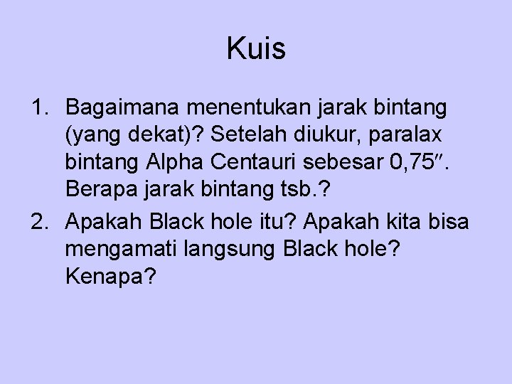 Kuis 1. Bagaimana menentukan jarak bintang (yang dekat)? Setelah diukur, paralax bintang Alpha Centauri