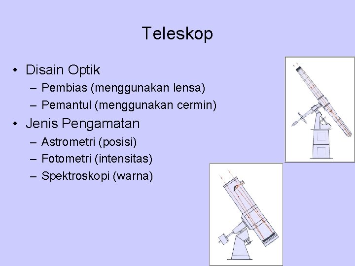 Teleskop • Disain Optik – Pembias (menggunakan lensa) – Pemantul (menggunakan cermin) • Jenis