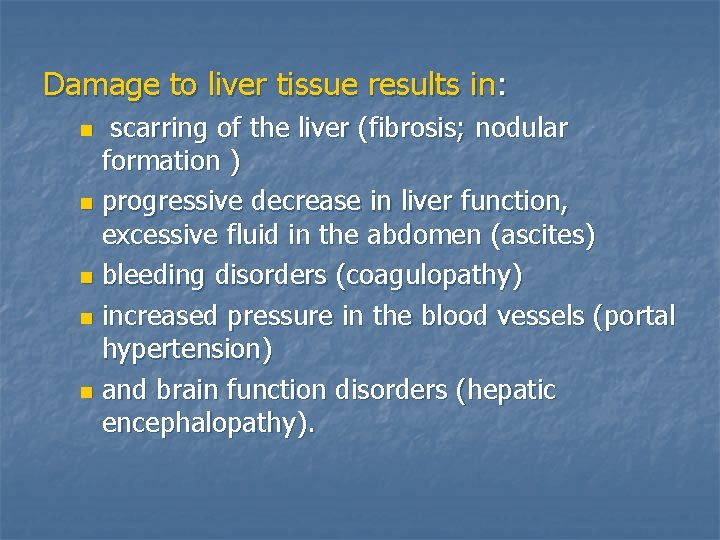 Damage to liver tissue results in: scarring of the liver (fibrosis; nodular formation )