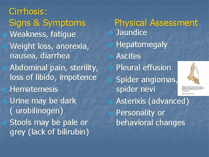 Cirrhosis: Signs & Symptoms v v v Weakness, fatigue Weight loss, anorexia, nausea, diarrhea