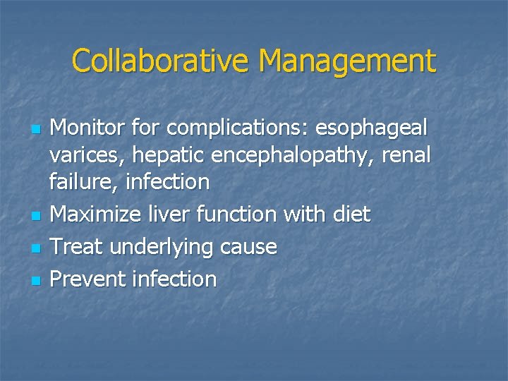 Collaborative Management n n Monitor for complications: esophageal varices, hepatic encephalopathy, renal failure, infection