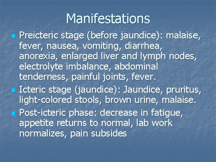 Manifestations n n n Preicteric stage (before jaundice): malaise, fever, nausea, vomiting, diarrhea, anorexia,