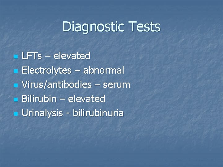 Diagnostic Tests n n n LFTs – elevated Electrolytes – abnormal Virus/antibodies – serum