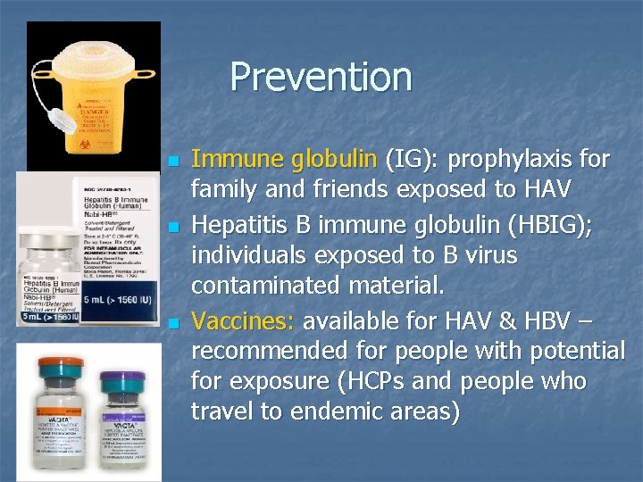 Prevention n Immune globulin (IG): prophylaxis for family and friends exposed to HAV Hepatitis