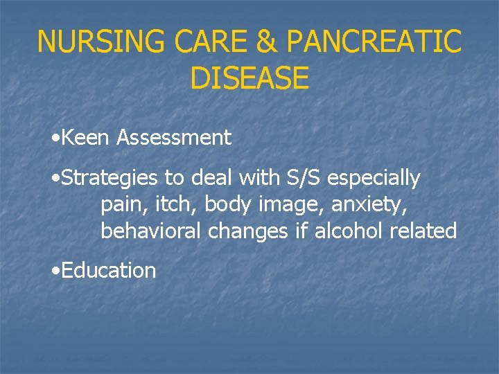 NURSING CARE & PANCREATIC DISEASE • Keen Assessment • Strategies to deal with S/S