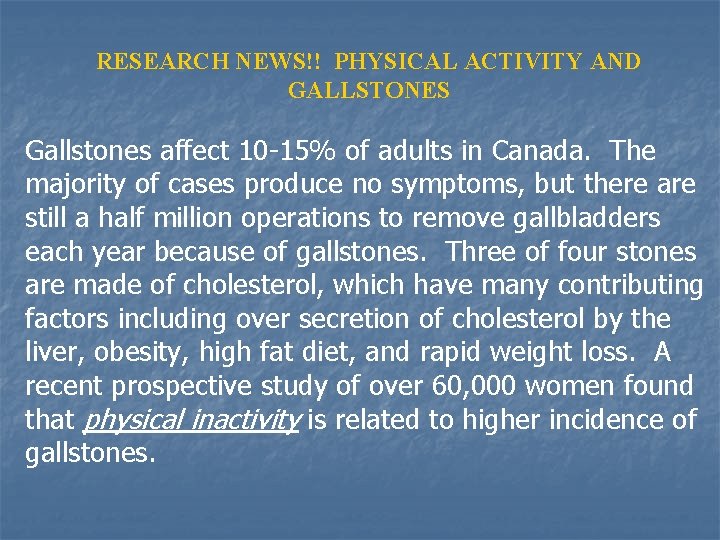 RESEARCH NEWS!! PHYSICAL ACTIVITY AND GALLSTONES Gallstones affect 10 -15% of adults in Canada.