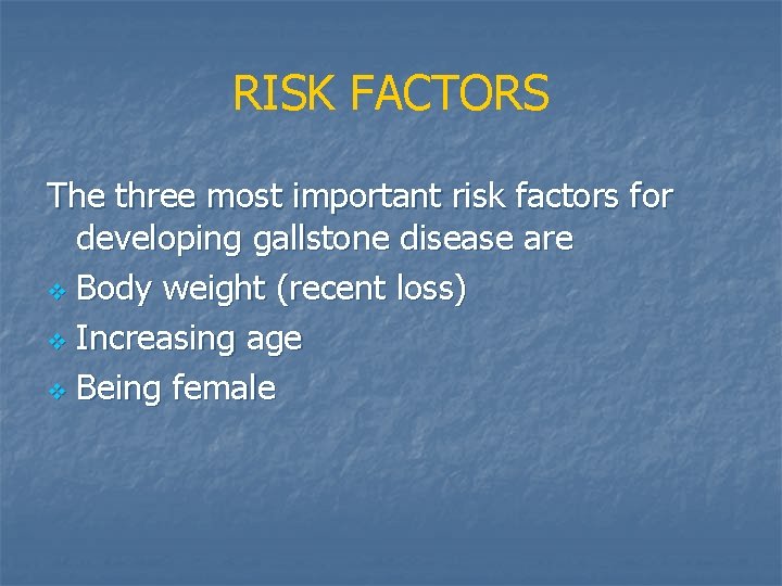 RISK FACTORS The three most important risk factors for developing gallstone disease are v