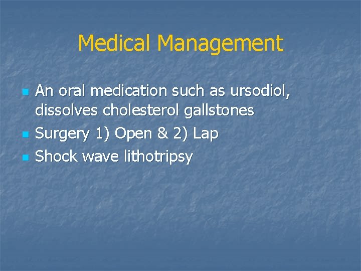 Medical Management n n n An oral medication such as ursodiol, dissolves cholesterol gallstones