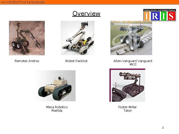 Overview Remotec Andros i. Robot Packbot Mesa Robotics Matilda Allen-Vanguard MKII Foster-Miller Talon 2 Overview Remotec Andros i. Robot Packbot Mesa Robotics Matilda Allen-Vanguard MKII Foster-Miller Talon 2