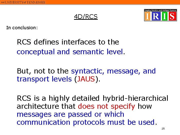 4 D/RCS In conclusion: RCS defines interfaces to the conceptual and semantic level. But, 4 D/RCS In conclusion: RCS defines interfaces to the conceptual and semantic level. But,