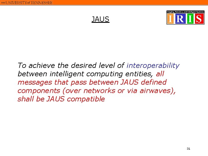 JAUS To achieve the desired level of interoperability between intelligent computing entities, all messages JAUS To achieve the desired level of interoperability between intelligent computing entities, all messages